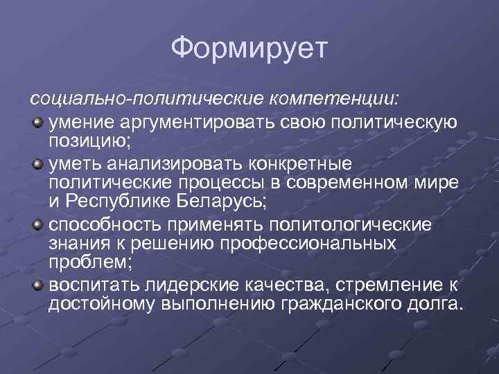 Формирует социально-политические компетенции: умение аргументировать свою политическую позицию; уметь анализировать конкретные политические процессы в