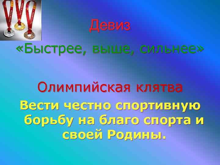 Девиз «Быстрее, выше, сильнее» Олимпийская клятва Вести честно спортивную борьбу на благо спорта и