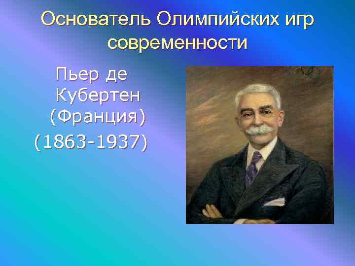 Основатель Олимпийских игр современности Пьер де Кубертен (Франция) (1863 -1937) 