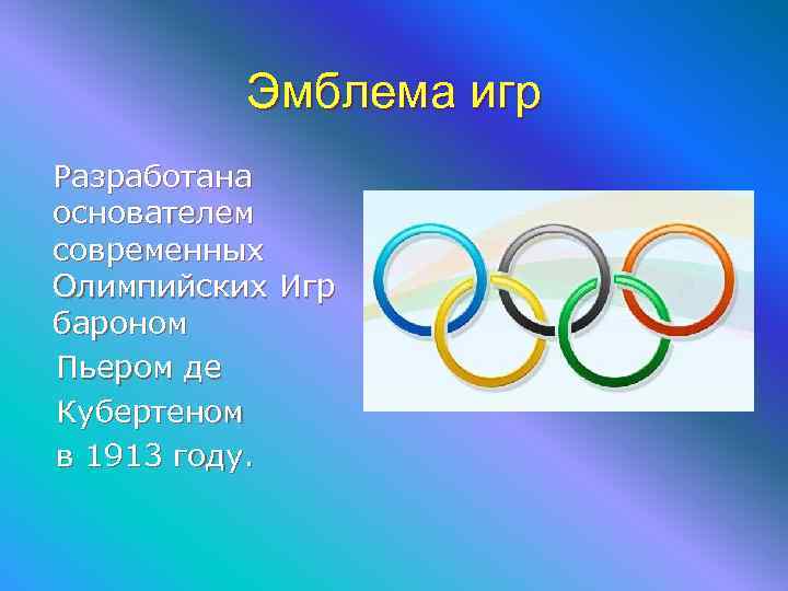 Эмблема игр Разработана основателем современных Олимпийских Игр бароном Пьером де Кубертеном в 1913 году.