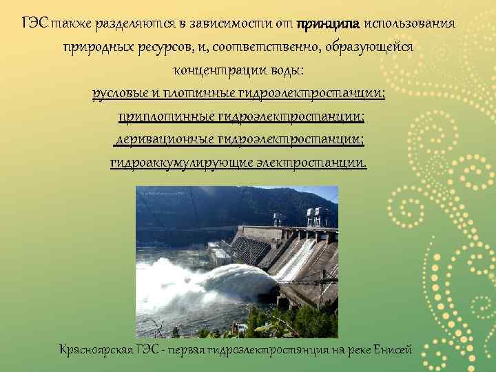 ГЭС также разделяются в зависимости от принципа использования природных ресурсов, и, соответственно, образующейся концентрации
