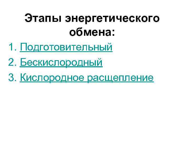 Этапы энергетического обмена: 1. Подготовительный 2. Бескислородный 3. Кислородное расщепление 