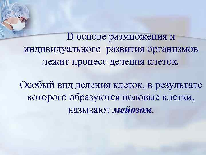 В основе размножения и индивидуального развития организмов лежит процесс деления клеток. Особый вид деления