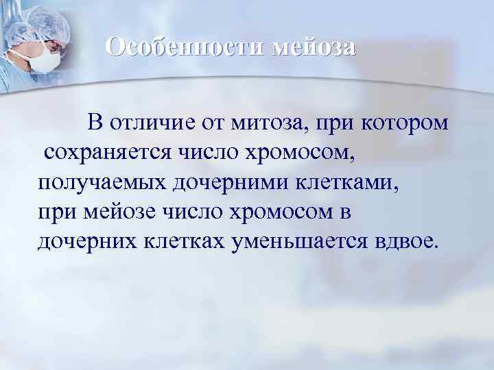 Особенности мейоза В отличие от митоза, при котором сохраняется число хромосом, получаемых дочерними клетками,