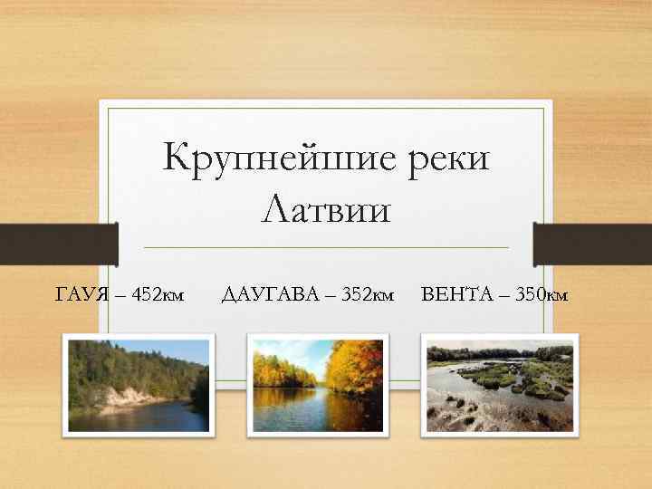 Крупнейшие реки Латвии ГАУЯ – 452 км ДАУГАВА – 352 км ВЕНТА – 350