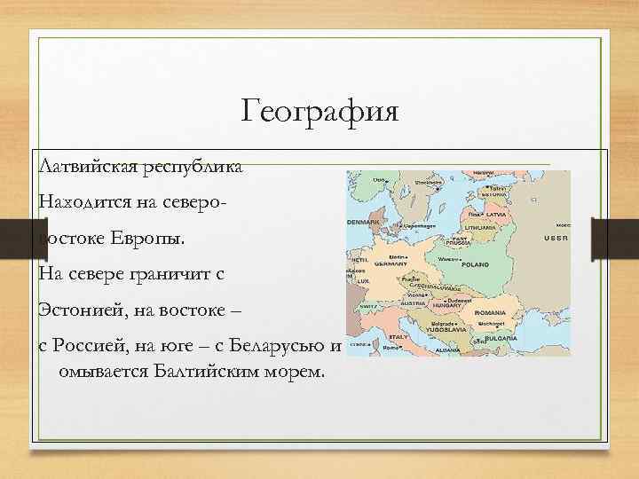 География Латвийская республика Находится на северовостоке Европы. На севере граничит с Эстонией, на востоке