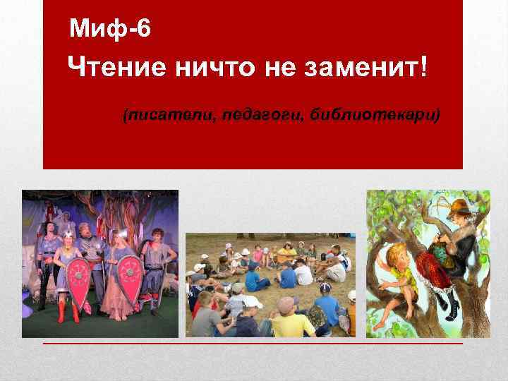 Миф-6 Чтение ничто не заменит! (писатели, педагоги, библиотекари) 