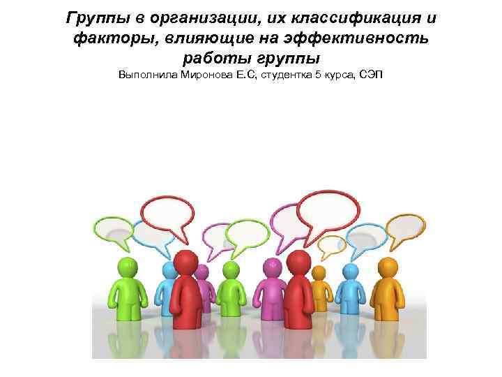 Группы в организации, их классификация и факторы, влияющие на эффективность работы группы Выполнила Миронова