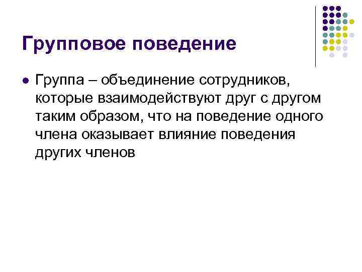 Групповое поведение l Группа – объединение сотрудников, которые взаимодействуют друг с другом таким образом,