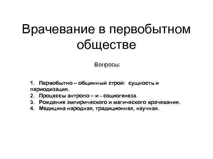Врачевание в первобытном обществе Вопросы: 1. Первобытно – общинный строй: сущность и периодизация. 2.
