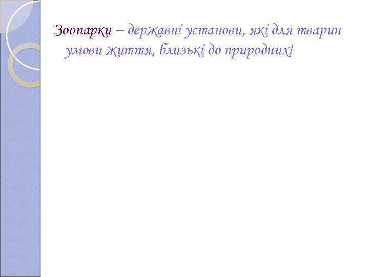 Зоопарки – державні установи, які для тварин умови життя, близькі до природних! 
