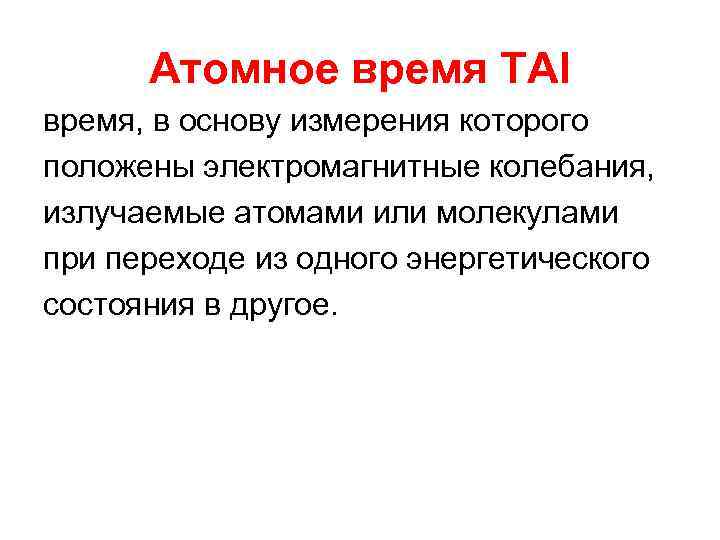 Атомное время TAI время, в основу измерения которого положены электромагнитные колебания, излучаемые атомами или