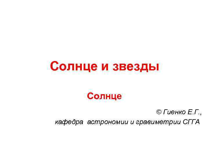 Солнце и звезды Солнце © Гиенко Е. Г. , кафедра астрономии и гравиметрии СГГА