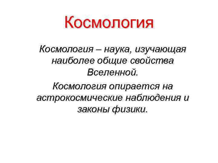Космология – наука, изучающая наиболее общие свойства Вселенной. Космология опирается на астрокосмические наблюдения и