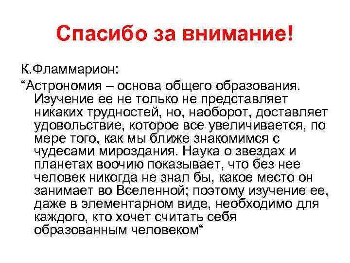Спасибо за внимание! К. Фламмарион: “Астрономия – основа общего образования. Изучение ее не только