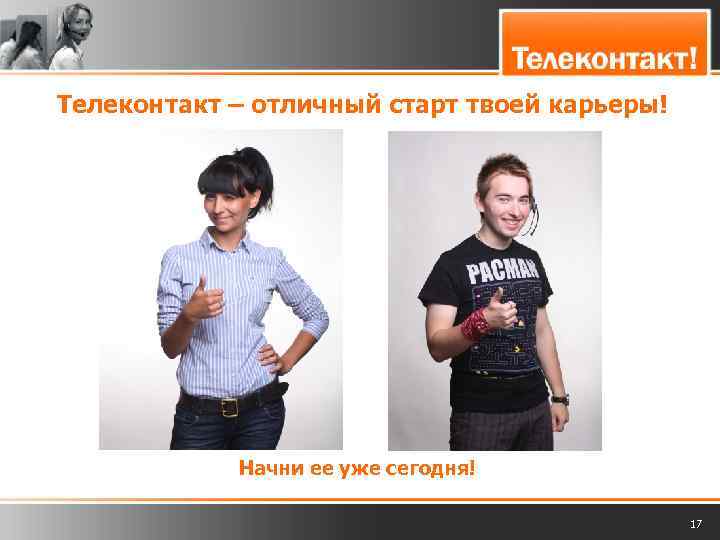 Телеконтакт – отличный старт твоей карьеры! Начни ее уже сегодня! 17 