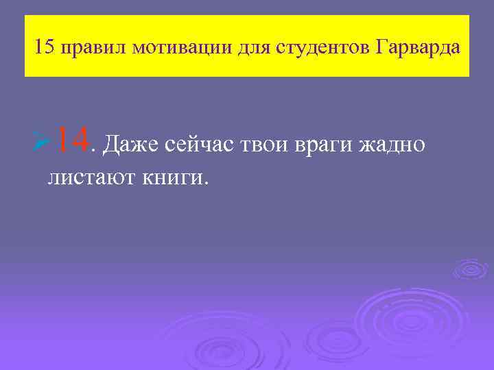 15 правил мотивации для студентов Гарварда Ø 14. Даже сейчас твои враги жадно листают