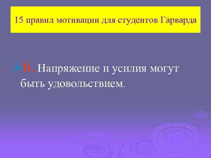 15 правил мотивации для студентов Гарварда Ø 6. Напряжение и усилия могут быть удовольствием.