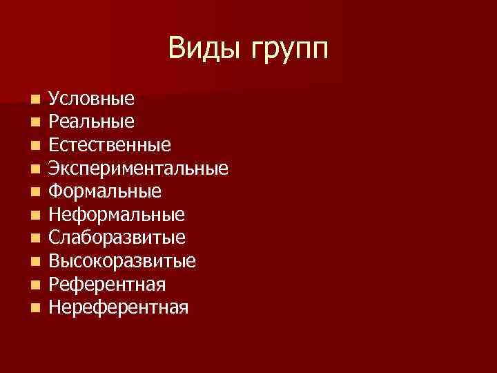 Виды групп n n n n n Условные Реальные Естественные Экспериментальные Формальные Неформальные Слаборазвитые