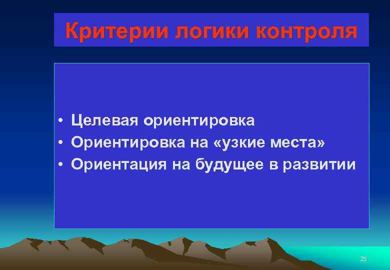 Критерии логики контроля • Целевая ориентировка • Ориентировка на «узкие места» • Ориентация на