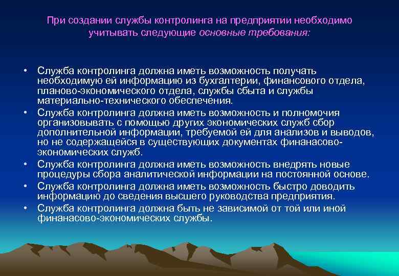 При создании службы контролинга на предприятии необходимо учитывать следующие основные требования: • Служба контролинга