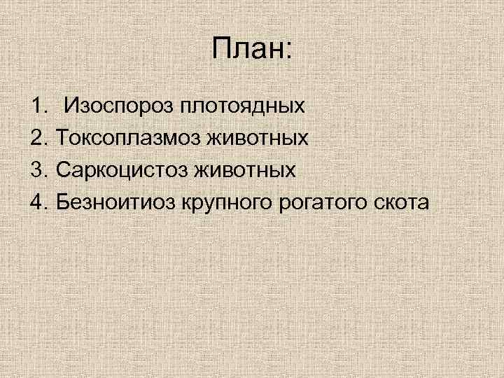 План: 1. Изоспороз плотоядных 2. Токсоплазмоз животных 3. Саркоцистоз животных 4. Безноитиоз крупного рогатого