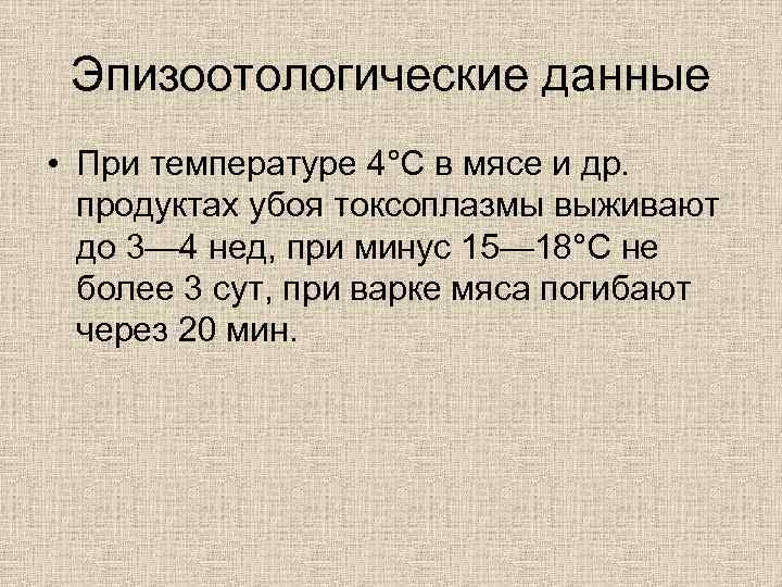 Эпизоотологические данные • При температуре 4°С в мясе и др. продуктах убоя токсоплазмы выживают
