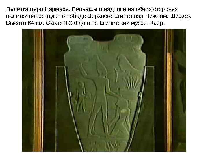 Палетка царя Нармера. Рельефы и надписи на обеих сторонах палетки повествуют о победе Верхнего