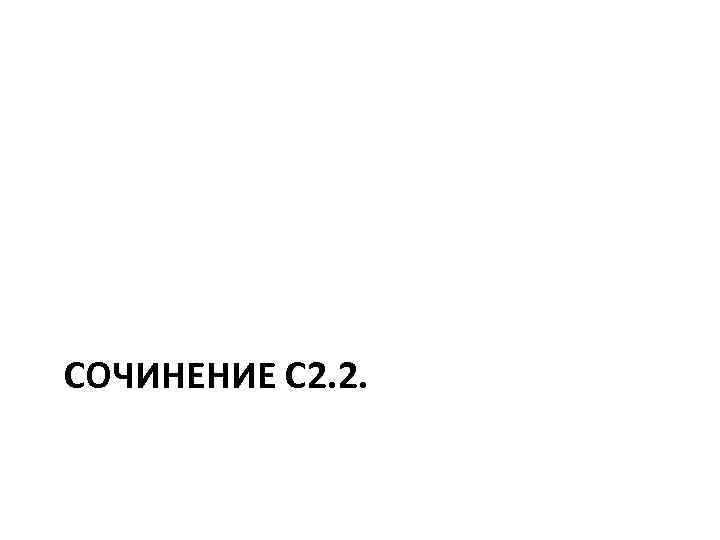 СОЧИНЕНИЕ С 2. 2. 