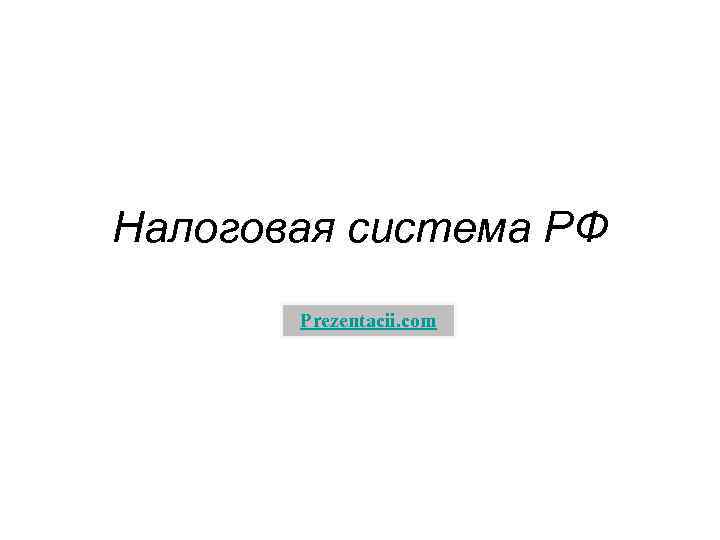 Налоговая система РФ Prezentacii. com 