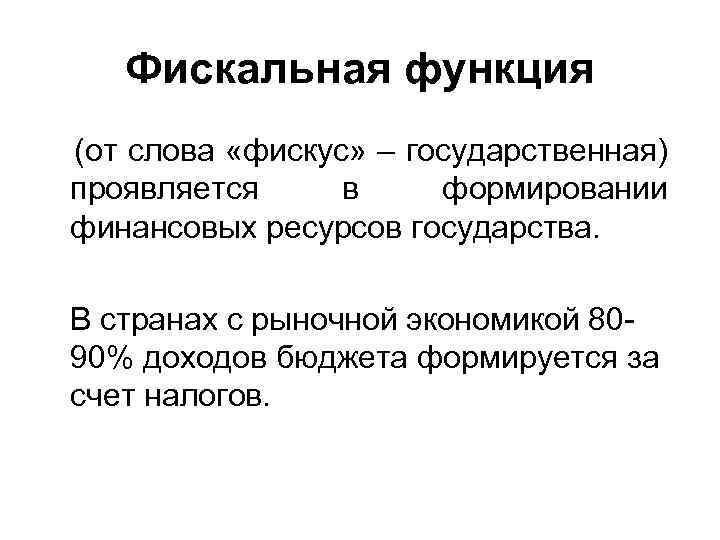 Фискальная функция (от слова «фискус» – государственная) проявляется в формировании финансовых ресурсов государства. В