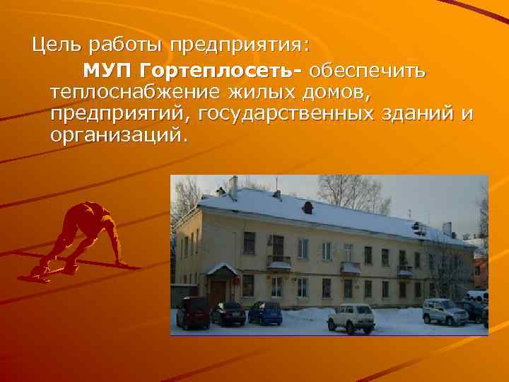 Цель работы предприятия: МУП Гортеплосеть- обеспечить теплоснабжение жилых домов, предприятий, государственных зданий и организаций.