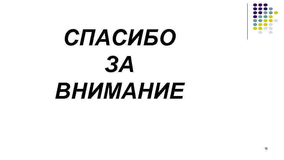 СПАСИБО ЗА ВНИМАНИЕ 15 