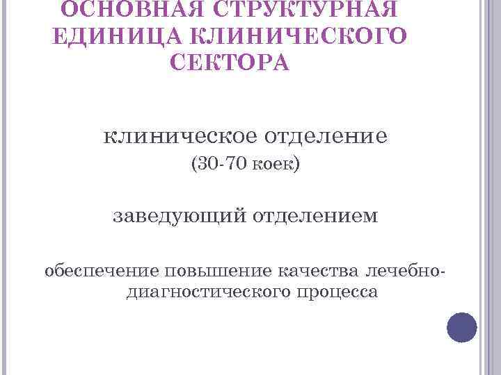 ОСНОВНАЯ СТРУКТУРНАЯ ЕДИНИЦА КЛИНИЧЕСКОГО СЕКТОРА клиническое отделение (30 70 коек) заведующий отделением обеспечение повышение