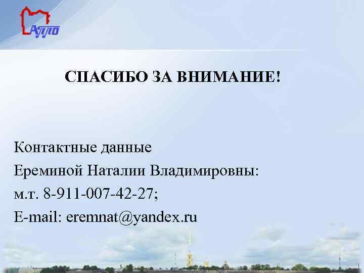 СПАСИБО ЗА ВНИМАНИЕ! Контактные данные Ереминой Наталии Владимировны: м. т. 8 -911 -007 -42