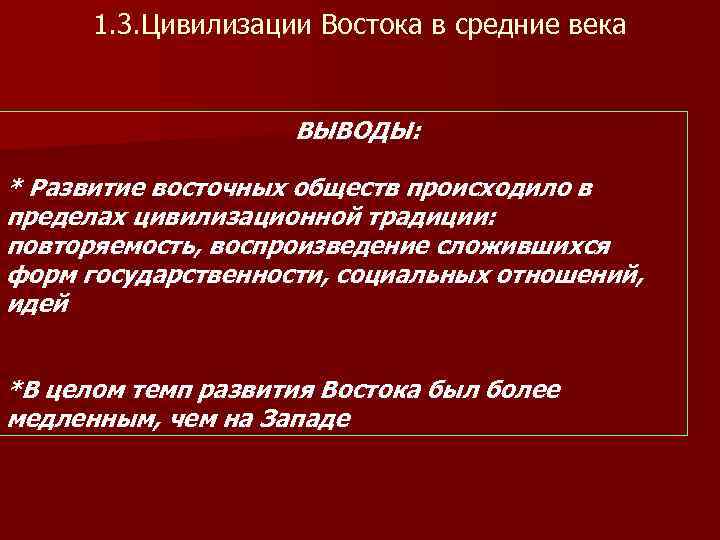 1. 3. Цивилизации Востока в средние века ВЫВОДЫ: * Развитие восточных обществ происходило в