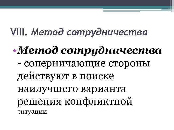 VIII. Метод сотрудничества • Метод сотрудничества - соперничающие стороны действуют в поиске наилучшего варианта