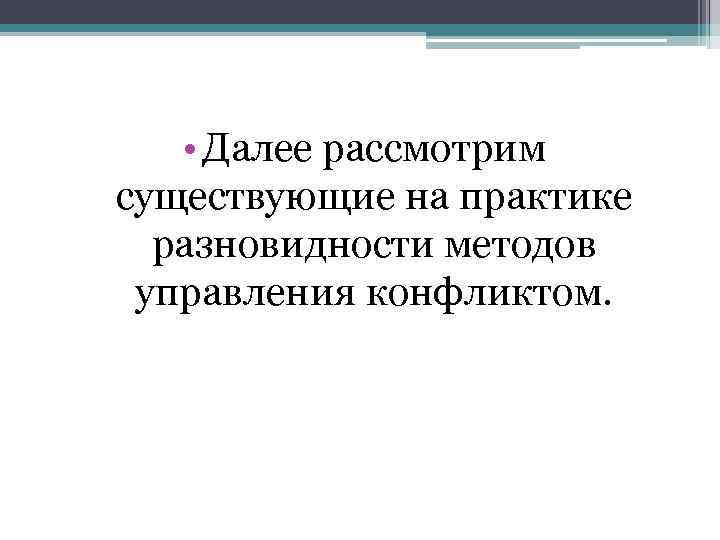  • Далее рассмотрим существующие на практике разновидности методов управления конфликтом. 
