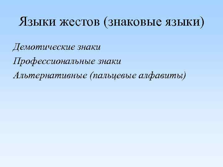 Языки жестов (знаковые языки) Демотические знаки Профессиональные знаки Альтернативные (пальцевые алфавиты) 