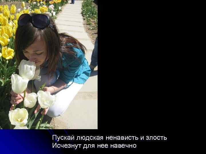 Пускай людская ненависть и злость Исчезнут для нее навечно 