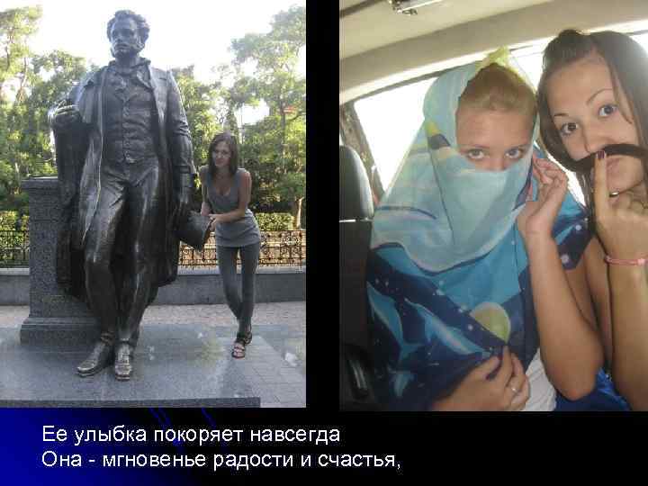 Ее улыбка покоряет навсегда Она - мгновенье радости и счастья, 