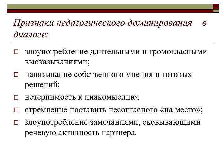 Признаки педагогического доминирования диалоге: o o o в злоупотребление длительными и громогласными высказываниями; навязывание