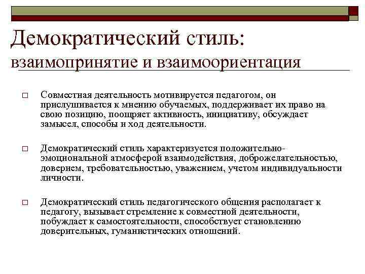 Демократический стиль: взаимопринятие и взаимоориентация o Совместная деятельность мотивируется педагогом, он прислушивается к мнению