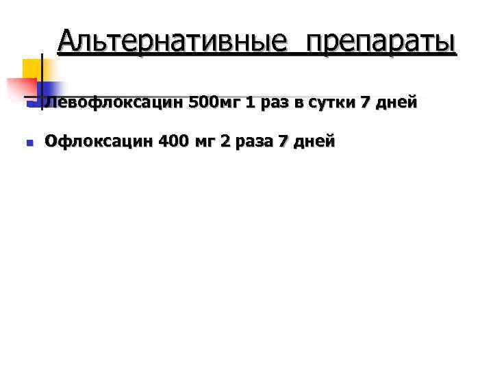 Альтернативные препараты n Левофлоксацин 500 мг 1 раз в сутки 7 дней n Офлоксацин