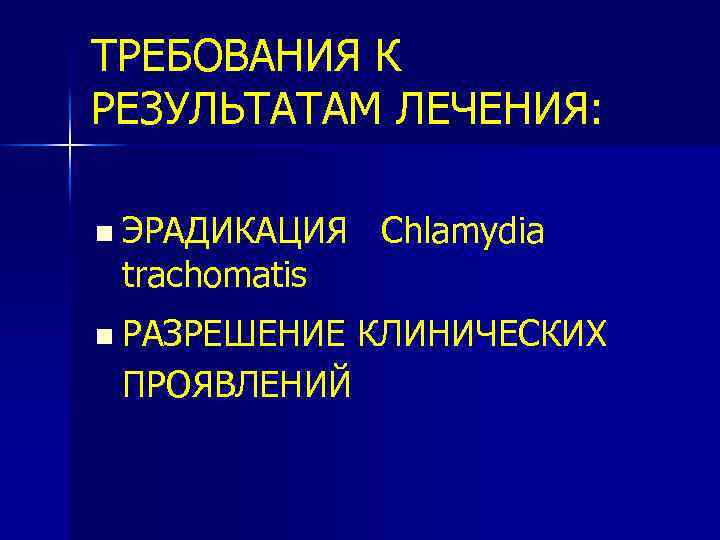 ТРЕБОВАНИЯ К РЕЗУЛЬТАТАМ ЛЕЧЕНИЯ: n ЭРАДИКАЦИЯ trachomatis n РАЗРЕШЕНИЕ ПРОЯВЛЕНИЙ Chlamydia КЛИНИЧЕСКИХ 