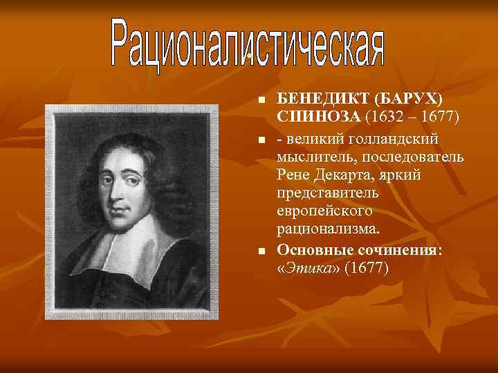 . n n n БЕНЕДИКТ (БАРУХ) СПИНОЗА (1632 – 1677) великий голландский мыслитель, последователь