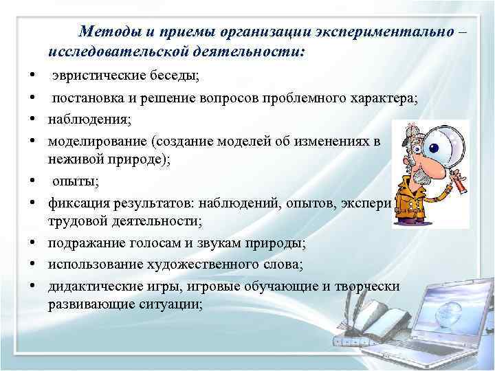 Методы и приемы организации экспериментально – исследовательской деятельности: • эвристические беседы; • постановка и