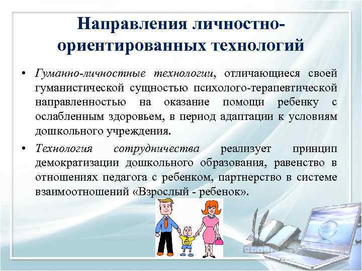 Направления личностноориентированных технологий • Гуманно-личностные технологии, отличающиеся своей гуманистической сущностью психолого терапевтической направленностью на