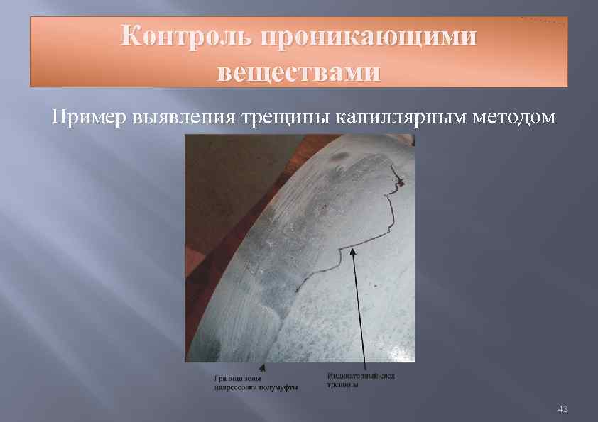 Контроль проникающими веществами Пример выявления трещины капиллярным методом 43 