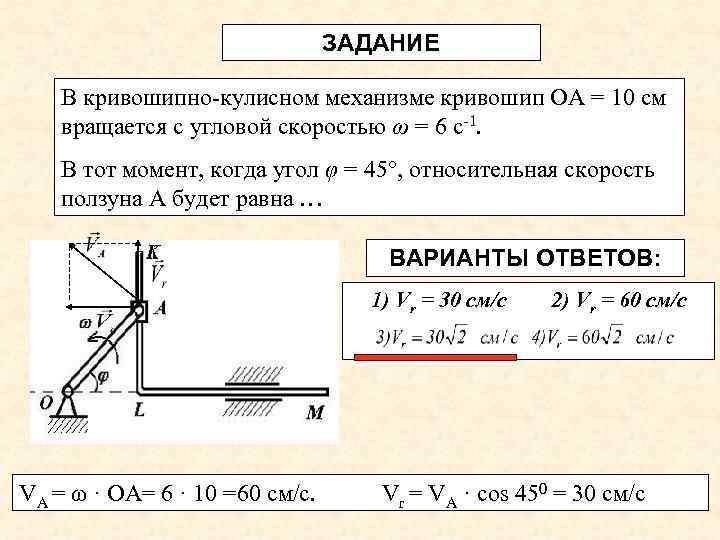 ЗАДАНИЕ В кривошипно-кулисном механизме кривошип OА = 10 см вращается с угловой скоростью ω